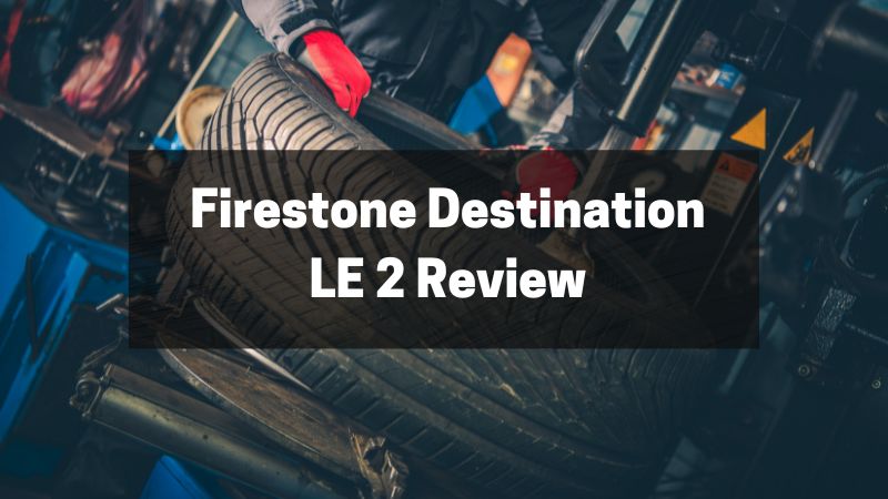 Firestone Vacation spot LE 2 Overview – Is This Tire for You?