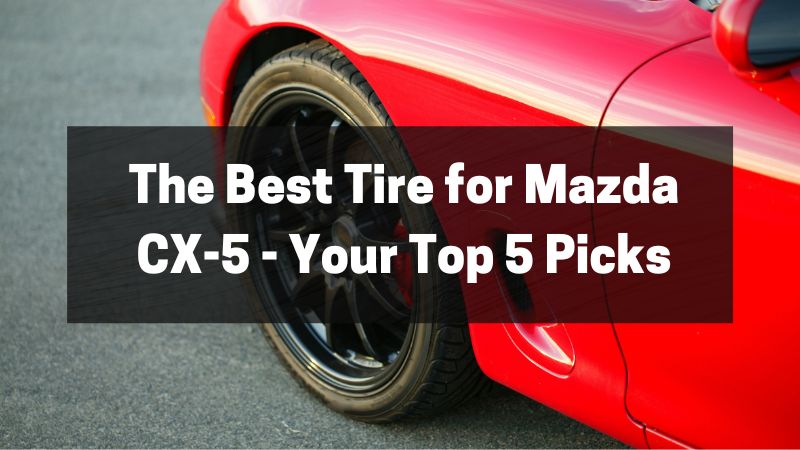 The Finest Tire for Mazda CX-5 – Your High 5 Picks
